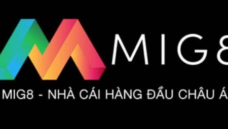 Mig8 – Giới thiệu Mig8 nhà cái lô đề uy tín hàng đầu không bị chặn 2021